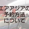 エアアジアの予約・購入の仕方