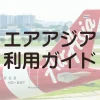エアアジア利用ガイド。エアアジア利用者が抱く多くの疑問を網羅